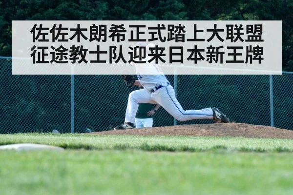 佐佐木朗希正式踏上大联盟征途教士队迎来日本新王牌
