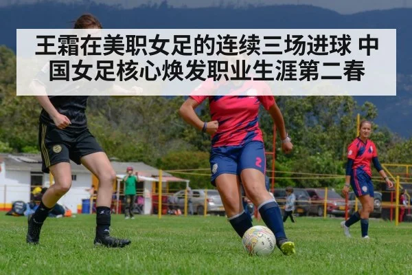 王霜在美职女足的连续三场进球 中国女足核心焕发职业生涯第二春